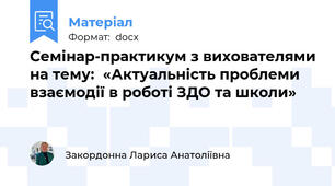 Семінар-практикум з вихователями на тему:  «Актуальність проблеми взаємодії в роботі ЗДО та школи»