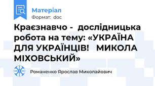 Краєзнавчо -  дослідницька робота на тему: «УКРАЇНА ДЛЯ УКРАЇНЦІВ!   МИКОЛА МІХОВСЬКИЙ»