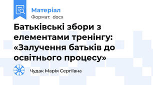 Батьківські збори з елементами тренінгу:  «Залучення батьків до освітнього процесу»