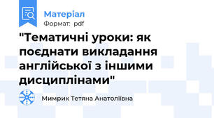 "Тематичні уроки: як поєднати викладання англійської з іншими дисциплінами"