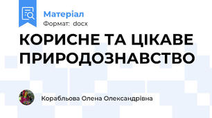 КОРИСНЕ ТА ЦІКАВЕ ПРИРОДОЗНАВСТВО