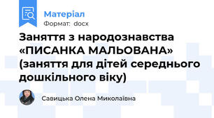 Заняття з народознавства «ПИСАНКА МАЛЬОВАНА»  (заняття для дітей середнього дошкільного віку)