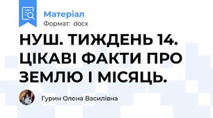 НУШ. ТИЖДЕНЬ 14. ЦІКАВІ ФАКТИ ПРО ЗЕМЛЮ І МІСЯЦЬ.