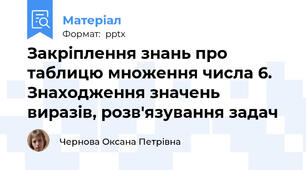 Закріплення знань про таблицю множення числа 6. Знаходження значень виразів, розв'язування задач