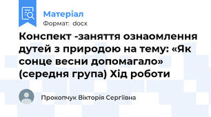 Конспект -заняття ознаомлення дутей з природою на тему: «Як сонце весни допомагало» (середня група) Хід роботи
