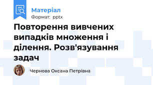 Повторення вивчених випадків множення і ділення. Розв'язування задач
