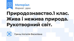 Природознавство.1 клас. Жива і нежива природа. Рукотворний світ.