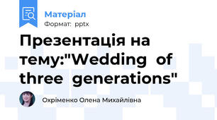 Презентація на тему:"Wedding  of three  generations"