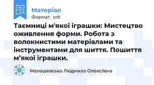 Таємниці м'якої іграшки: Мистецтво оживлення форми. Робота з волокнистими матеріалами та інструментами для шиття. Пошиття м’якої іграшки.