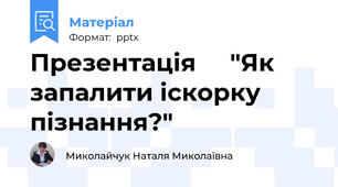 Презентація     "Як запалити іскорку пізнання?"