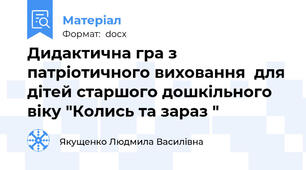 Дидактична гра з патріотичного виховання  для дітей старшого дошкільного віку "Колись та зараз "