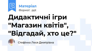 Дидактичні ігри "Магазин квітів", "Відгадай, хто це?"