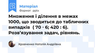 Множення і ділення в межах 1000, що зводиться до табличних випадків  ( 70 ∙ 6; 420 : 6).  Розв’язування задач, рівнянь.