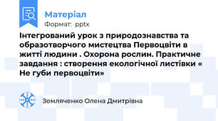 Інтегрований урок з природознавства та образотворчого мистецтва Первоцвіти в житті людини . Охорона рослин. Практичне завдання : створення екологічної листівки « Не губи первоцвіти»