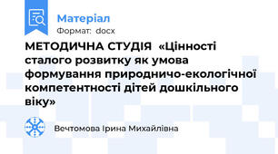 МЕТОДИЧНА СТУДІЯ  «Цінності сталого розвитку як умова формування природничо-екологічної компетентності дітей дошкільного віку»