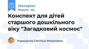 Конспект для дітей старшого дошкільного віку "Загадковий космос"
