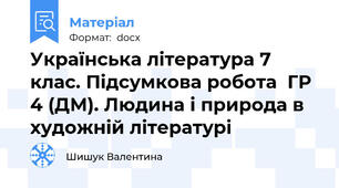 Українська література 7 клас. Підсумкова робота  ГР 4 (ДМ). Людина і природа в художній літературі