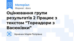 Оцінювання групи результатів 2 Працює з  текстом “Тореадори з Васюківки”