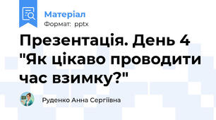 Презентація. День 4 "Як цікаво проводити час взимку?"
