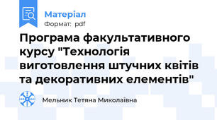 Програма факультативного курсу "Технологія виготовлення штучних квітів та декоративних елементів"