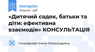 «Дитячий садок, батьки та діти: ефективна взаємодія» КОНСУЛЬТАЦІЯ