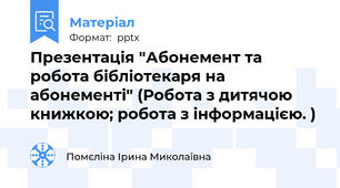 Презентація "Абонемент та робота бібліотекаря на абонементі" (Робота з дитячою книжкою; робота з інформацією. )