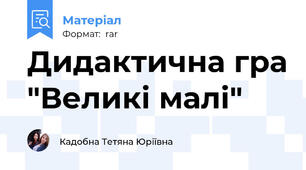 Дидактична гра "Великі малі"