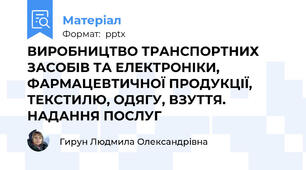 ВИРОБНИЦТВО ТРАНСПОРТНИХ ЗАСОБІВ ТА ЕЛЕКТРОНІКИ, ФАРМАЦЕВТИЧНОЇ ПРОДУКЦІЇ, ТЕКСТИЛЮ, ОДЯГУ, ВЗУТТЯ. НАДАННЯ ПОСЛУГ
