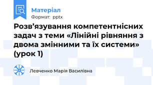 Розв’язування компетентнісних задач з теми «Лінійні рівняння з двома змінними та їх системи» (урок 1)