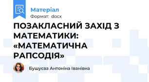 ПОЗАКЛАСНИЙ ЗАХІД З МАТЕМАТИКИ:  «МАТЕМАТИЧНА РАПСОДІЯ»