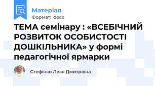 ТЕМА семінару : «ВСЕБІЧНИЙ РОЗВИТОК ОСОБИСТОСТІ ДОШКІЛЬНИКА» у формі педагогічної ярмарки