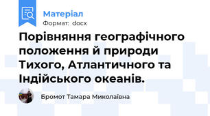 Порівняння географічного положення й природи Тихого, Атлантичного та Індійського океанів.