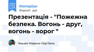 Презентація - "Пожежна безпека. Вогонь - друг, вогонь - ворог "
