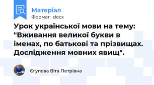 Урок української мови на тему: "Вживання великої букви в іменах, по батькові та прізвищах. Дослідження мовних явищ".