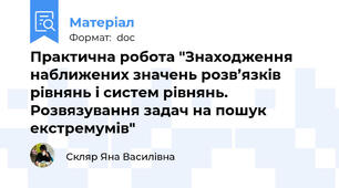 Практична робота "Знаходження наближених значень розв’язків рівнянь і систем рівнянь.  Розвязування задач на пошук екстремумів"