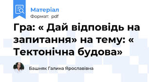 Гра: « Дай відповідь на запитання» на тему: « Тектонічна будова»
