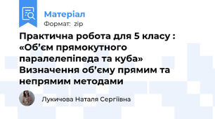 Практична робота для 5 класу : «Об’єм прямокутного паралелепіпеда та куба»  Визначення об’єму прямим та непрямим методами
