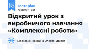 Відкритий урок з виробничого навчання «Комплексні роботи»
