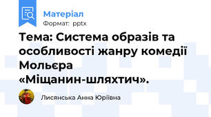 Тема: Система образів та особливості жанру комедії Мольєра «Міщанин-шляхтич».