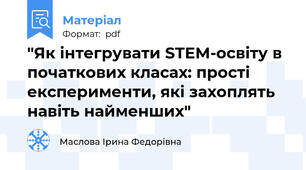 "Як інтегрувати STEM-освіту в початкових класах: прості експерименти, які захоплять навіть найменших"
