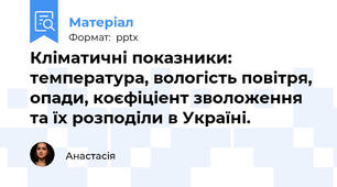 Кліматичні показники: температура, вологість повітря, опади, коєфіціент зволоження та їх розподіли в Україні.