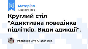 Круглий стіл "Адиктивна поведінка підлітків. Види адикції".
