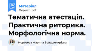 Тематична атестація. Практична риторика. Морфологічна норма.