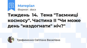 Тиждень  14.  Тема "Таємниці космосу". Частина ІІ "Чи може день "наздогнати" ніч?"