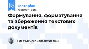 Формування, форматування та збереження текстових документів