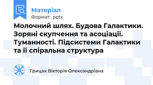Молочний шлях. Будова Галактики. Зоряні скупчення та асоціації. Туманності. Підсистеми Галактики та її спіральна структура