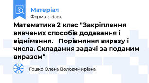 Математика 2 клас "Закріплення вивчених способів додавання і віднімання.   Порівняння виразу і числа. Складання задачі за поданим виразом"