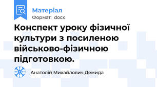 Конспект уроку фізичної культури з посиленою військово-фізичною підготовкою.