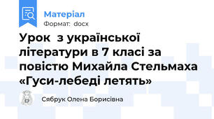 Урок  з української літератури в 7 класі за повістю Михайла Стельмаха «Гуси-лебеді летять»