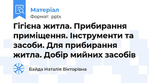 Гігієна житла. Прибирання приміщення. Інструменти та засоби. Для прибирання житла. Добір мийних засобів